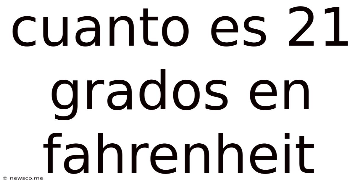 Cuanto Es 21 Grados En Fahrenheit