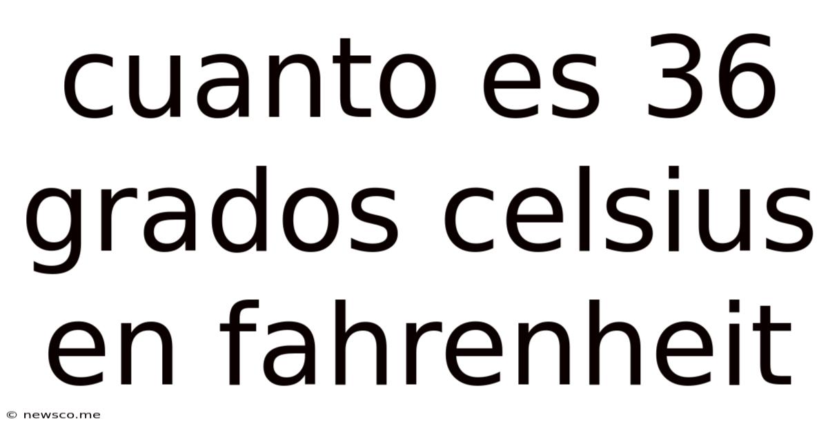 Cuanto Es 36 Grados Celsius En Fahrenheit