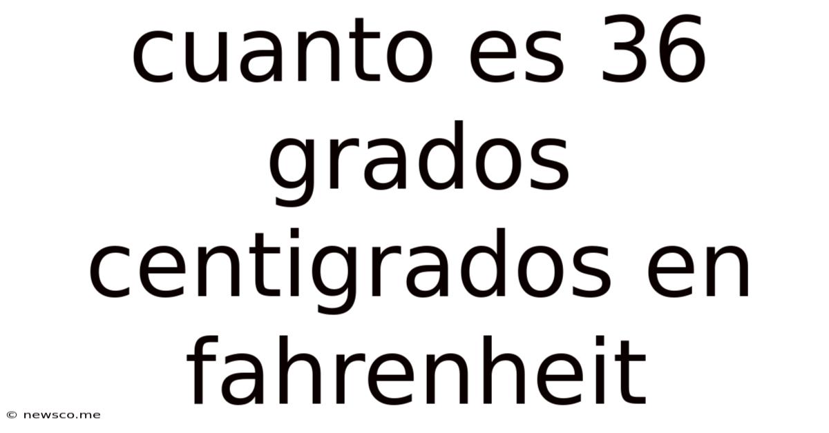 Cuanto Es 36 Grados Centigrados En Fahrenheit