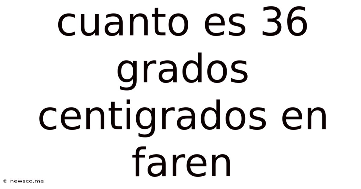 Cuanto Es 36 Grados Centigrados En Faren