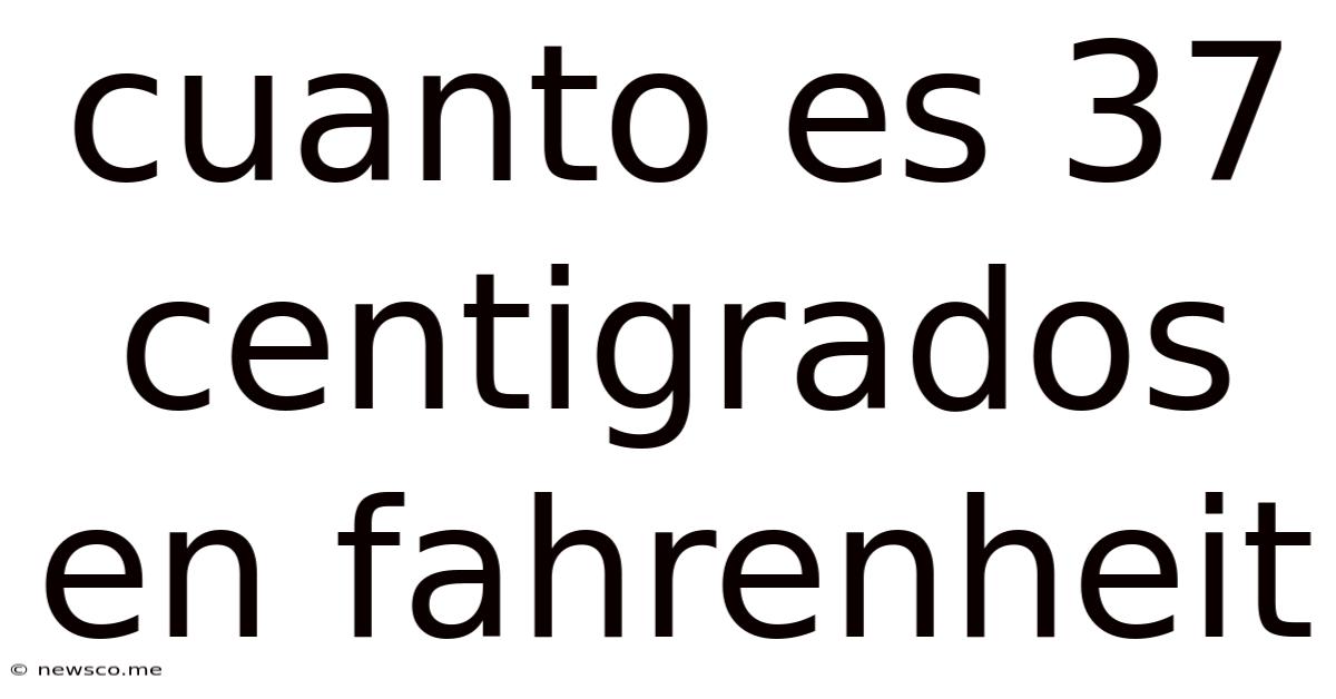 Cuanto Es 37 Centigrados En Fahrenheit