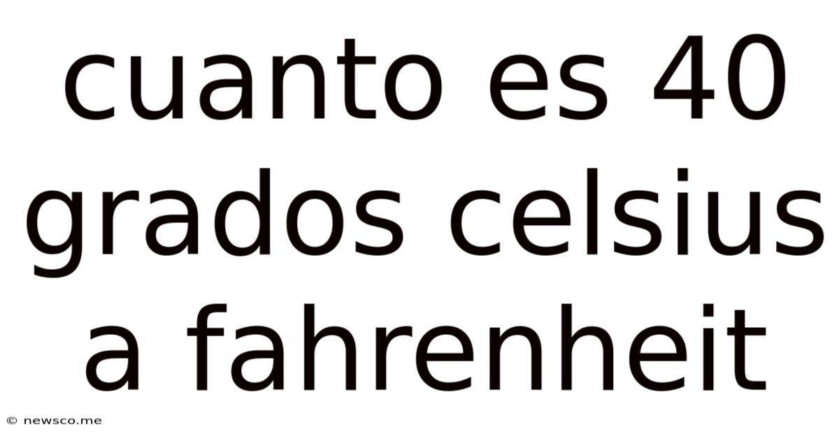 Cuanto Es 40 Grados Celsius A Fahrenheit