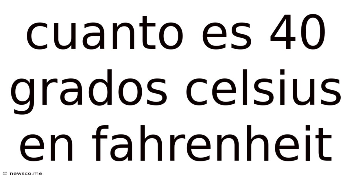 Cuanto Es 40 Grados Celsius En Fahrenheit