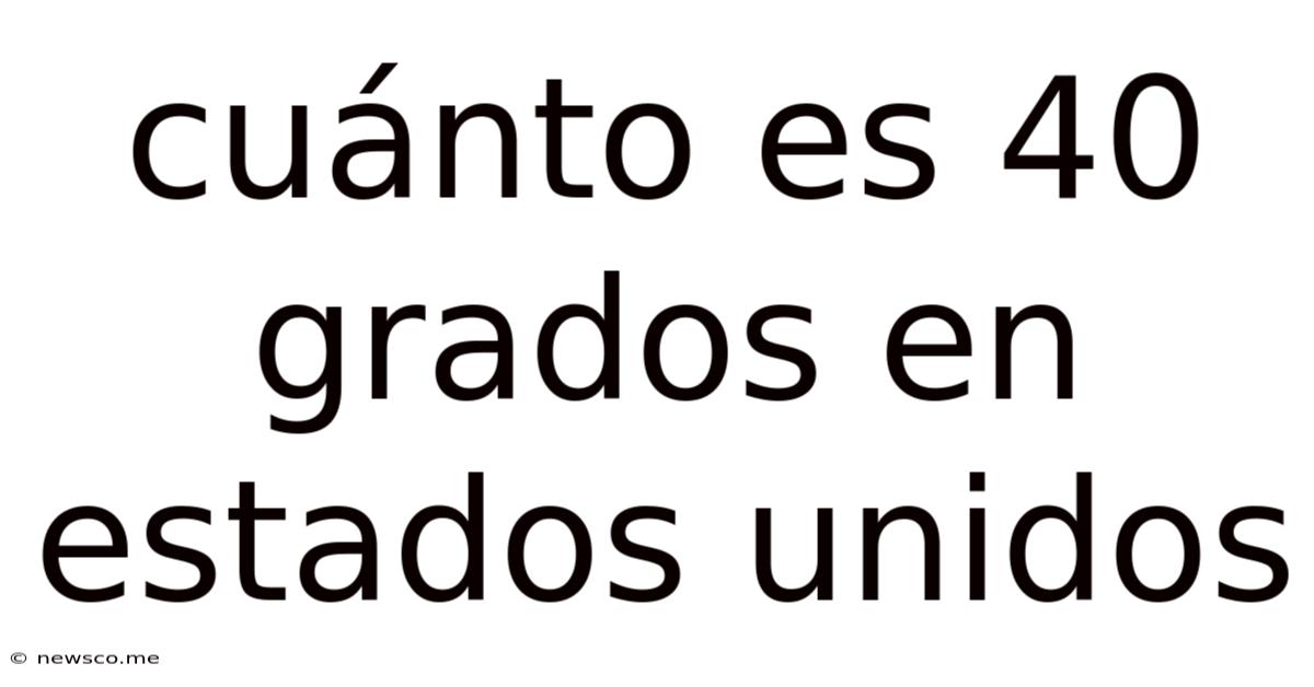 Cuánto Es 40 Grados En Estados Unidos