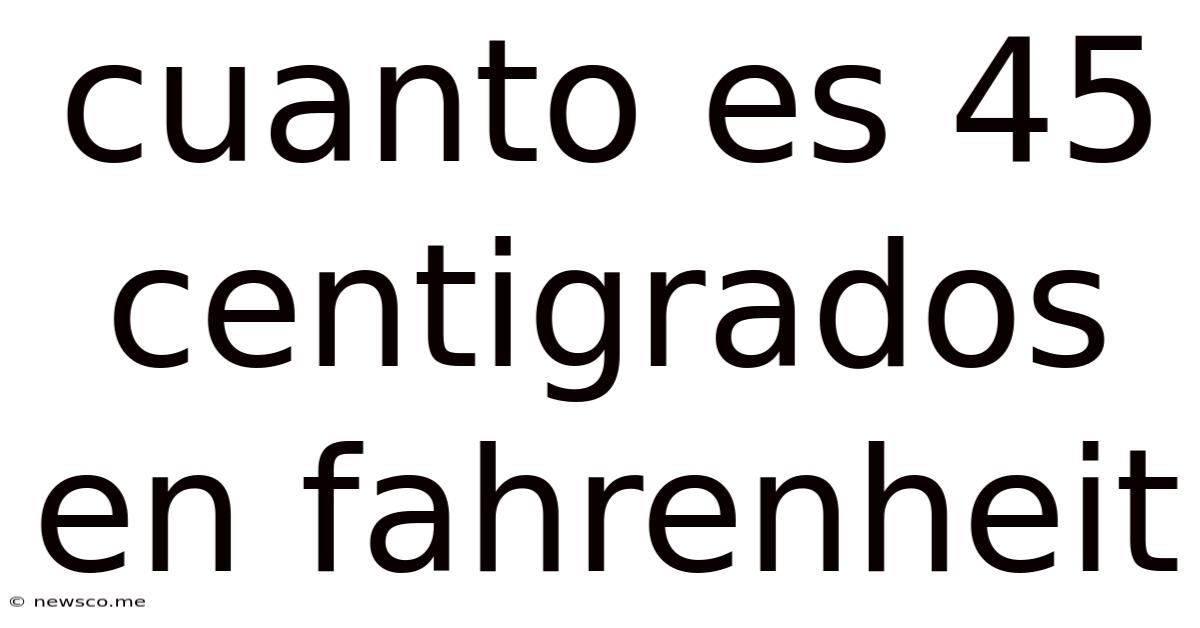 Cuanto Es 45 Centigrados En Fahrenheit