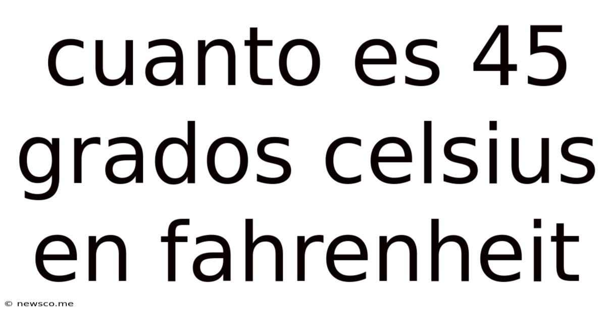 Cuanto Es 45 Grados Celsius En Fahrenheit