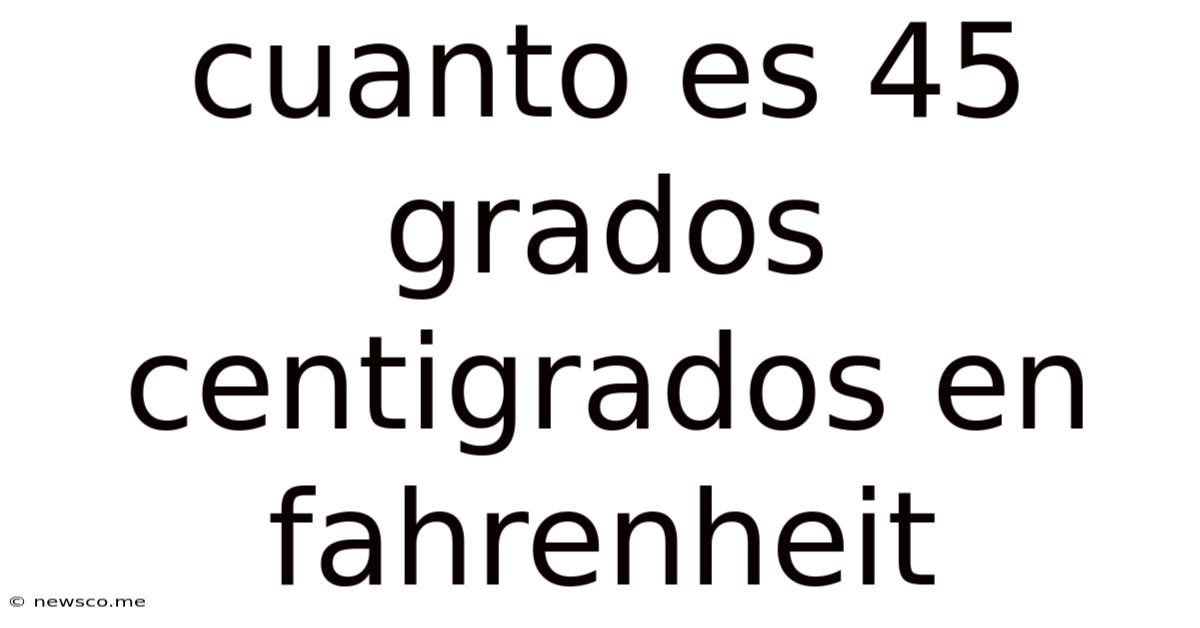 Cuanto Es 45 Grados Centigrados En Fahrenheit
