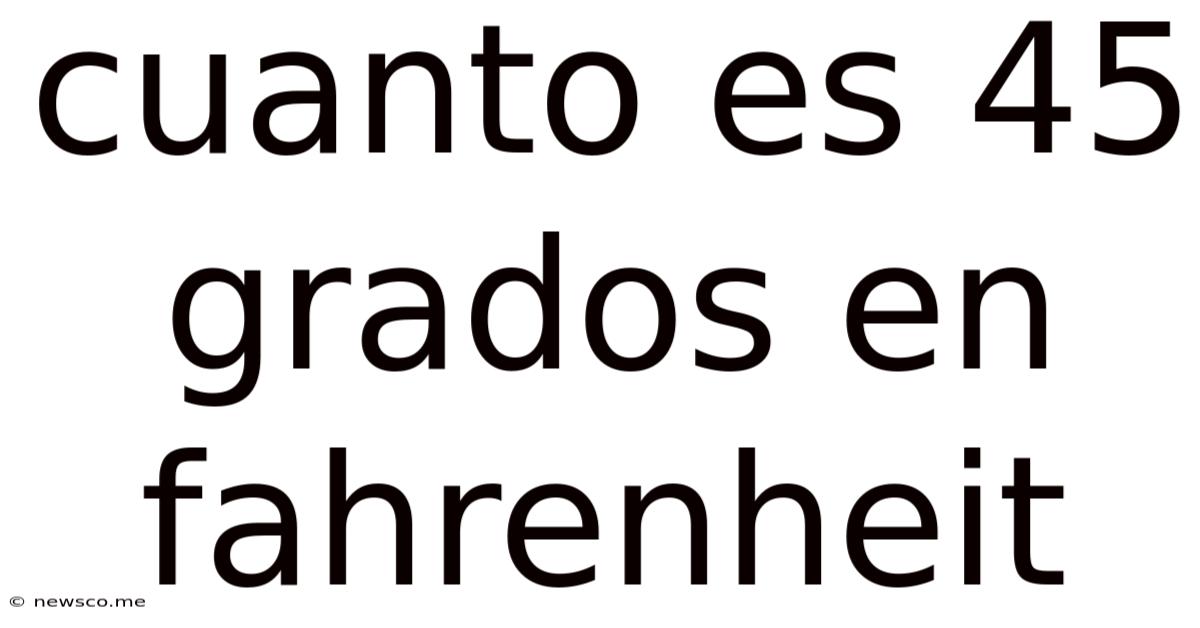 Cuanto Es 45 Grados En Fahrenheit