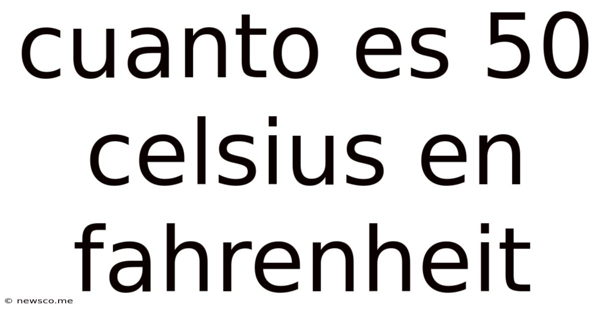 Cuanto Es 50 Celsius En Fahrenheit