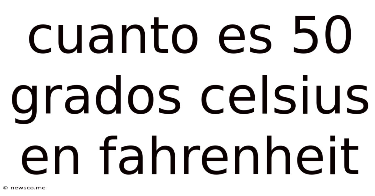 Cuanto Es 50 Grados Celsius En Fahrenheit