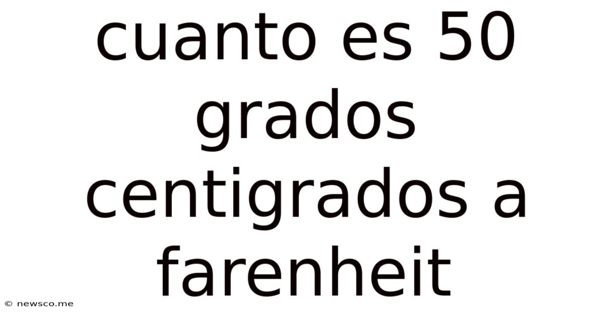 Cuanto Es 50 Grados Centigrados A Farenheit