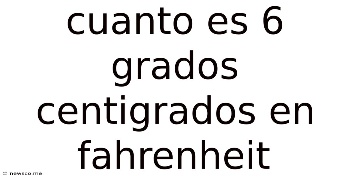 Cuanto Es 6 Grados Centigrados En Fahrenheit