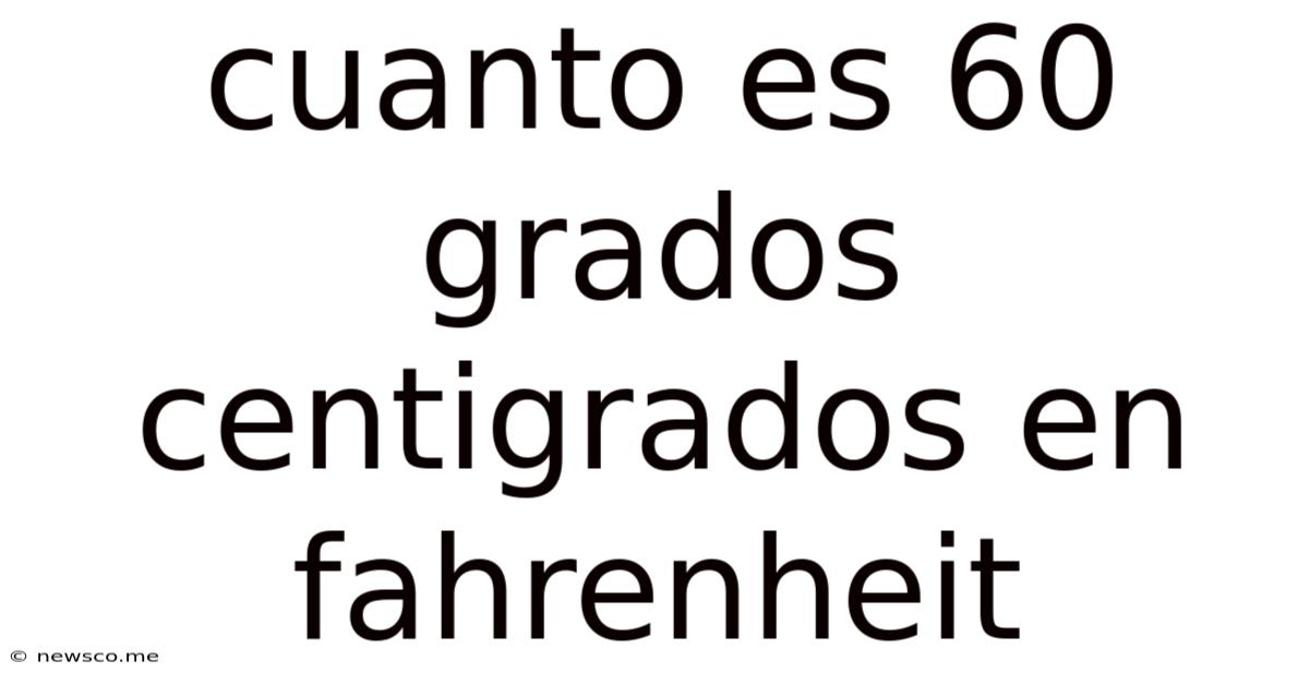 Cuanto Es 60 Grados Centigrados En Fahrenheit