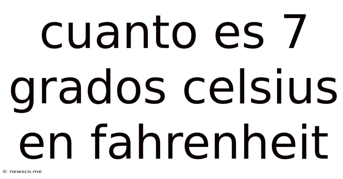 Cuanto Es 7 Grados Celsius En Fahrenheit