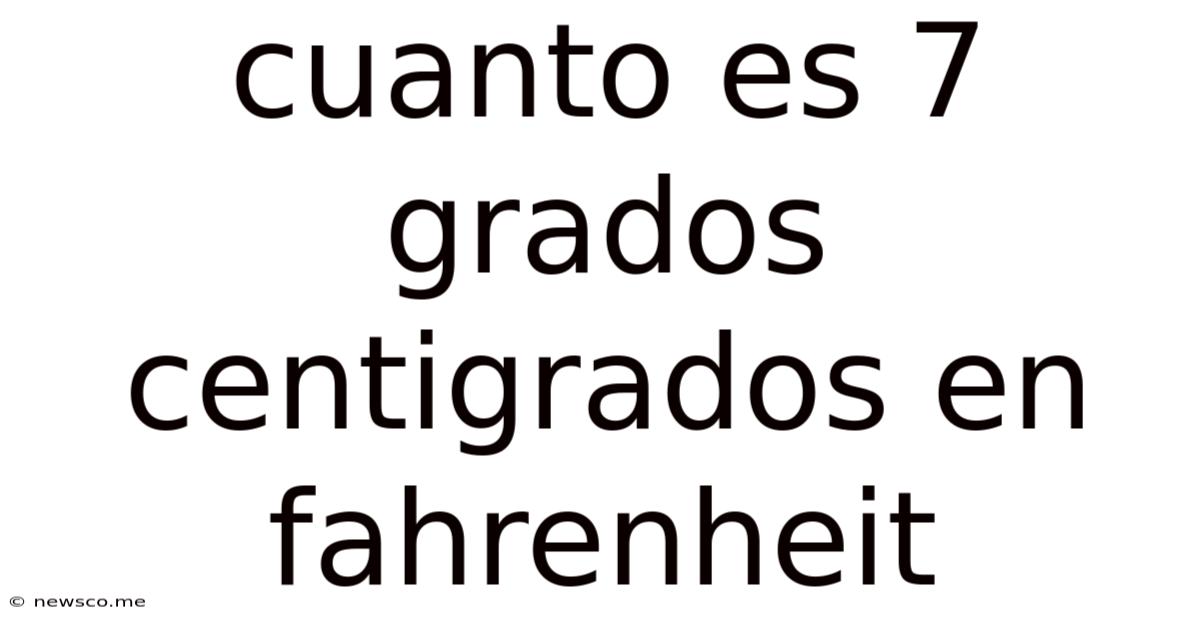 Cuanto Es 7 Grados Centigrados En Fahrenheit