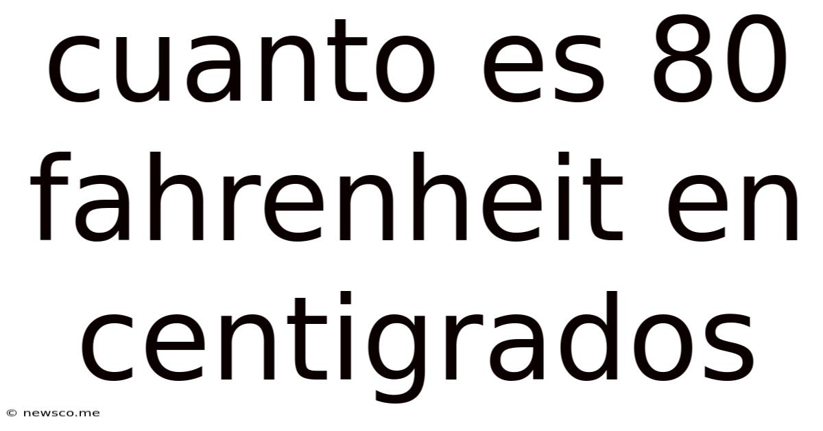 Cuanto Es 80 Fahrenheit En Centigrados