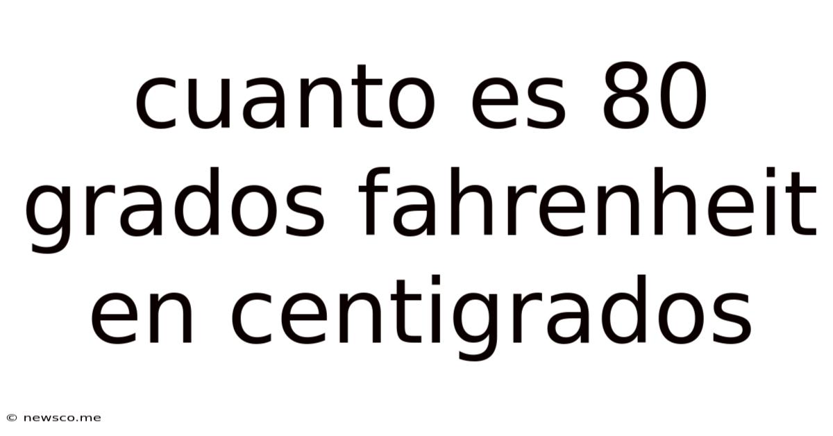 Cuanto Es 80 Grados Fahrenheit En Centigrados