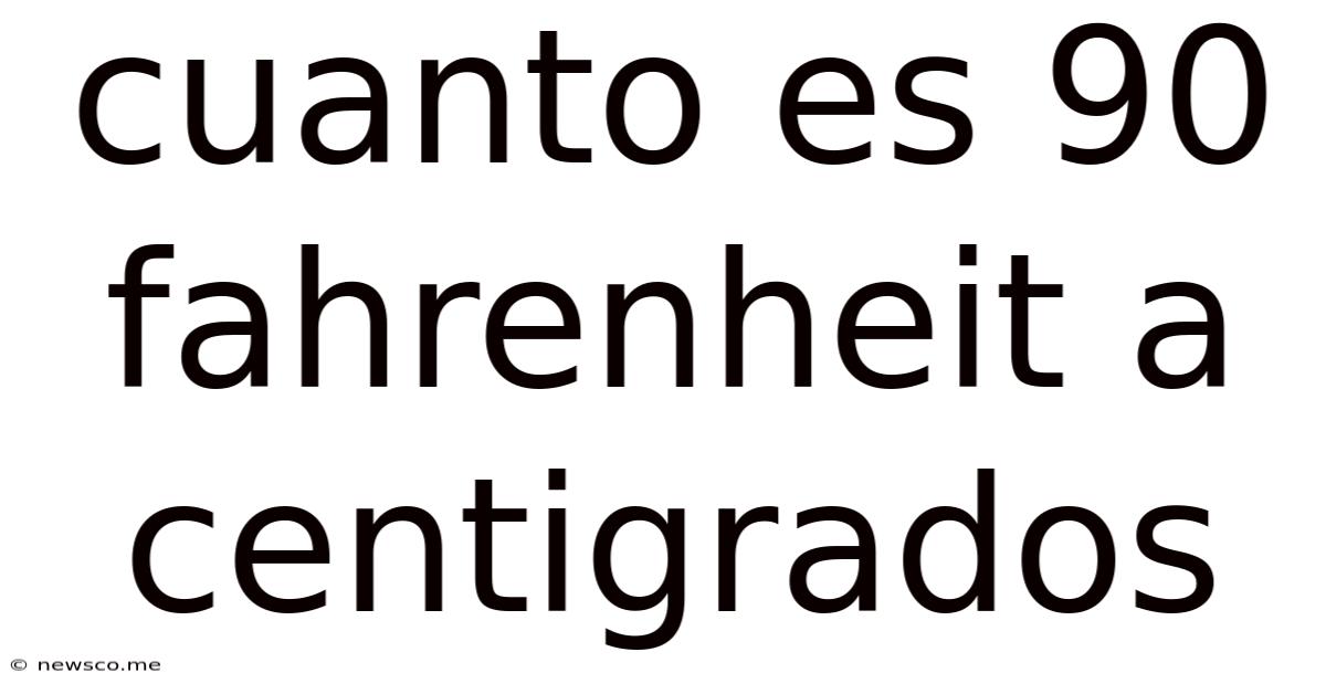 Cuanto Es 90 Fahrenheit A Centigrados