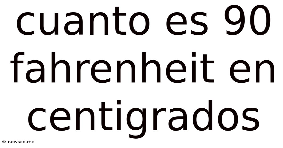 Cuanto Es 90 Fahrenheit En Centigrados