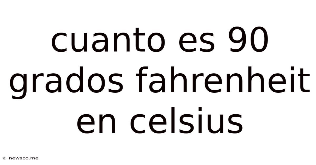 Cuanto Es 90 Grados Fahrenheit En Celsius
