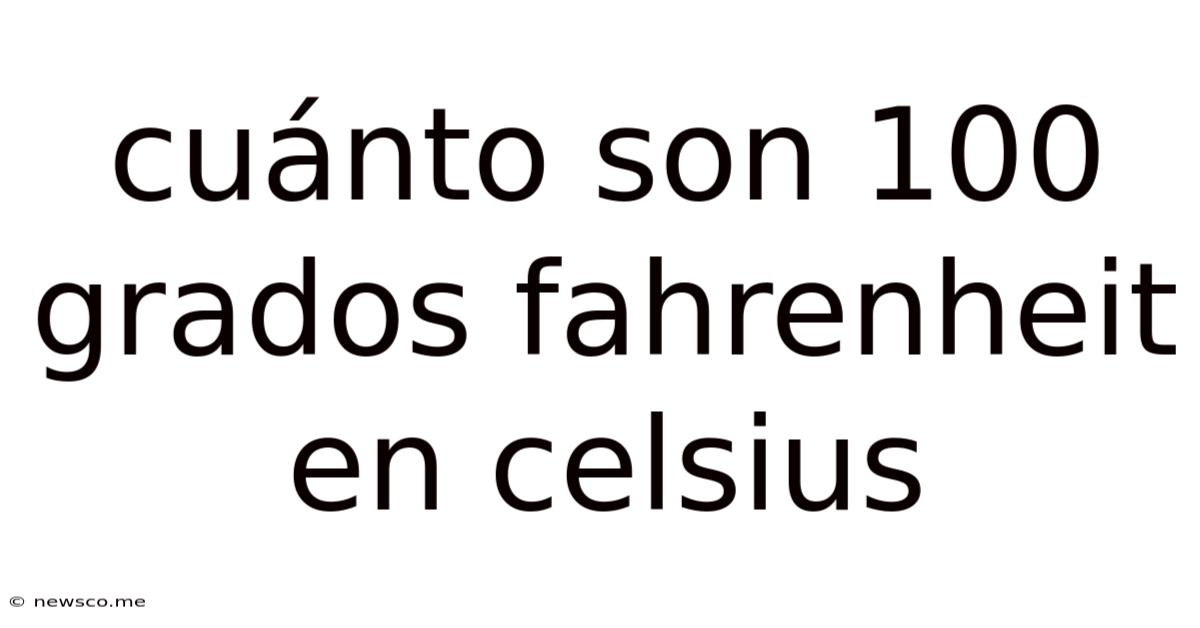 Cuánto Son 100 Grados Fahrenheit En Celsius