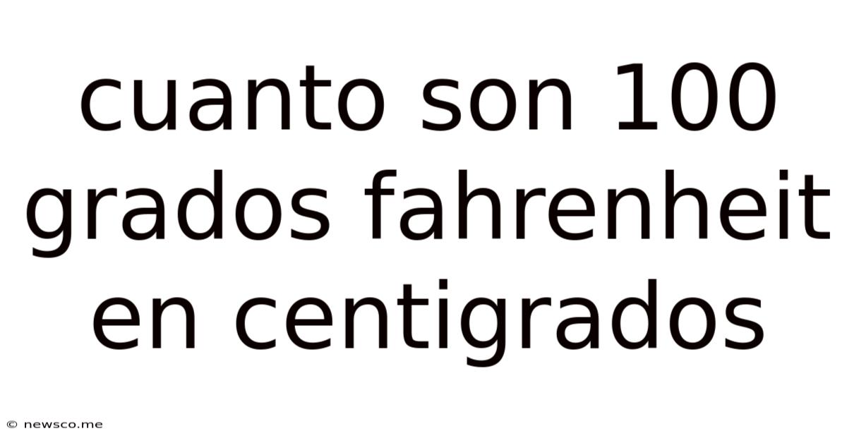 Cuanto Son 100 Grados Fahrenheit En Centigrados
