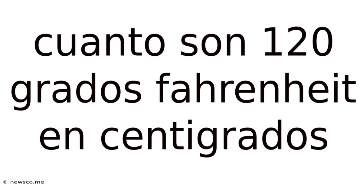 Cuanto Son 120 Grados Fahrenheit En Centigrados