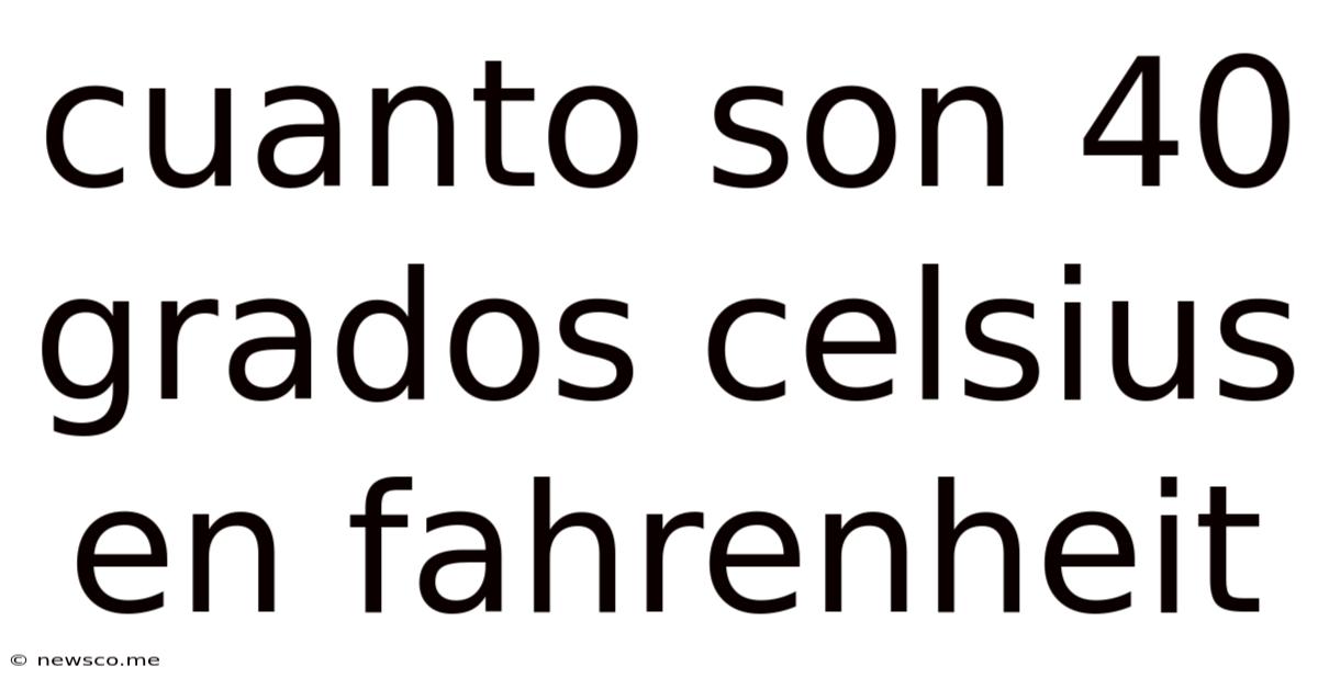 Cuanto Son 40 Grados Celsius En Fahrenheit