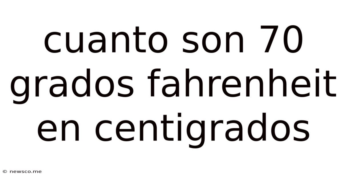 Cuanto Son 70 Grados Fahrenheit En Centigrados
