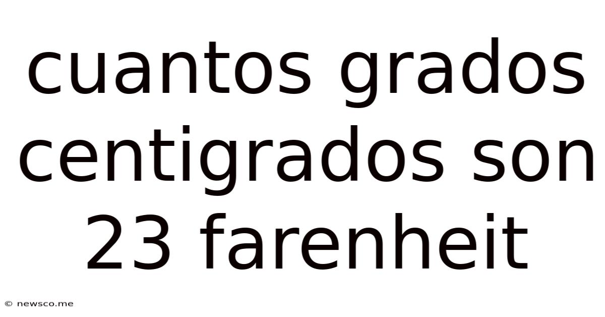 Cuantos Grados Centigrados Son 23 Farenheit