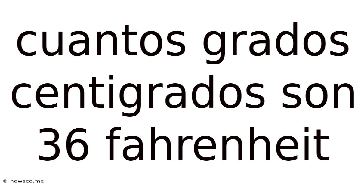 Cuantos Grados Centigrados Son 36 Fahrenheit