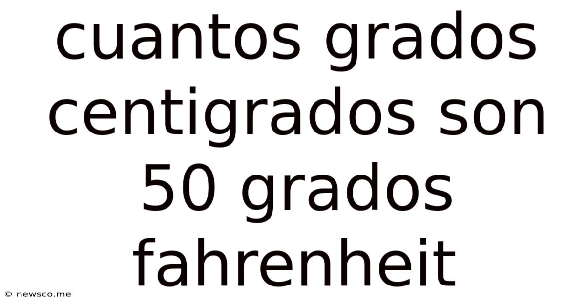 Cuantos Grados Centigrados Son 50 Grados Fahrenheit