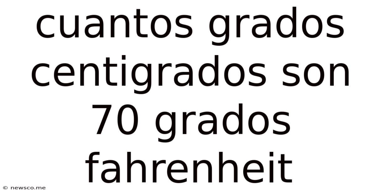 Cuantos Grados Centigrados Son 70 Grados Fahrenheit