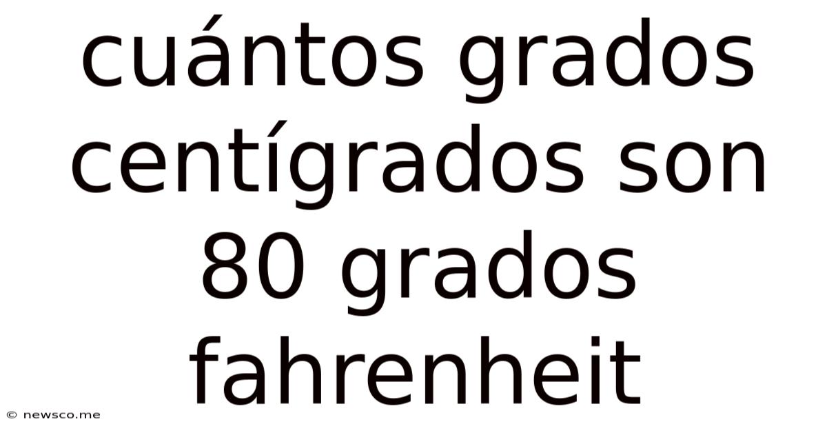Cuántos Grados Centígrados Son 80 Grados Fahrenheit