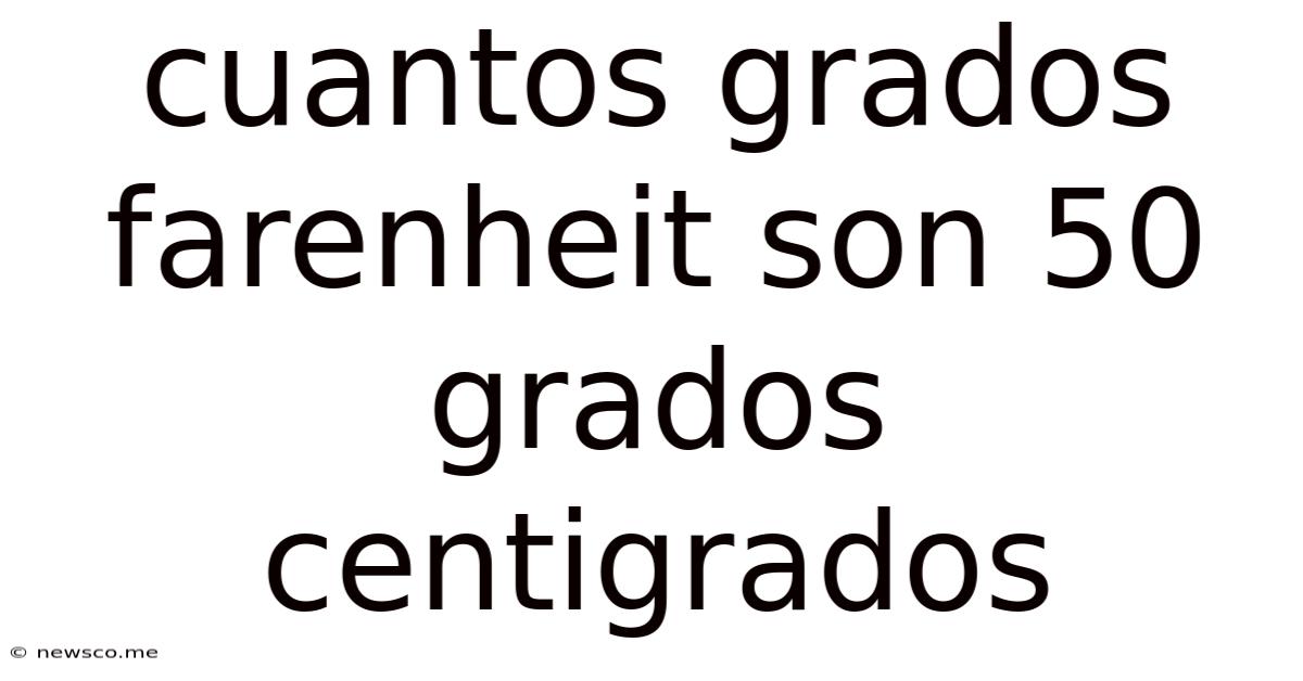 Cuantos Grados Farenheit Son 50 Grados Centigrados