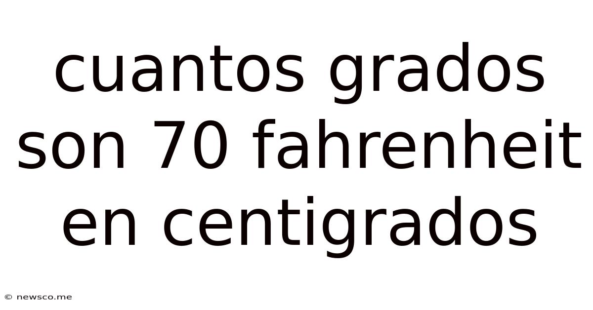 Cuantos Grados Son 70 Fahrenheit En Centigrados