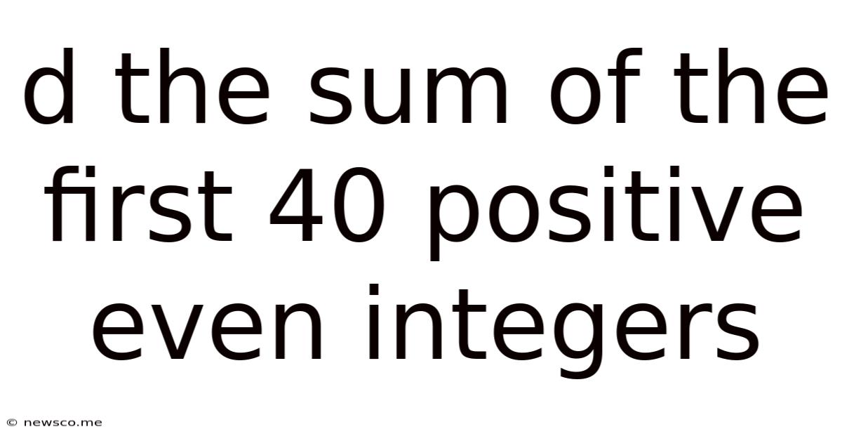 D The Sum Of The First 40 Positive Even Integers