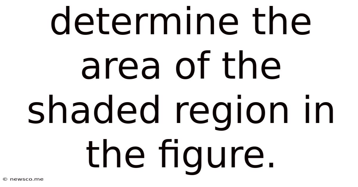 Determine The Area Of The Shaded Region In The Figure.