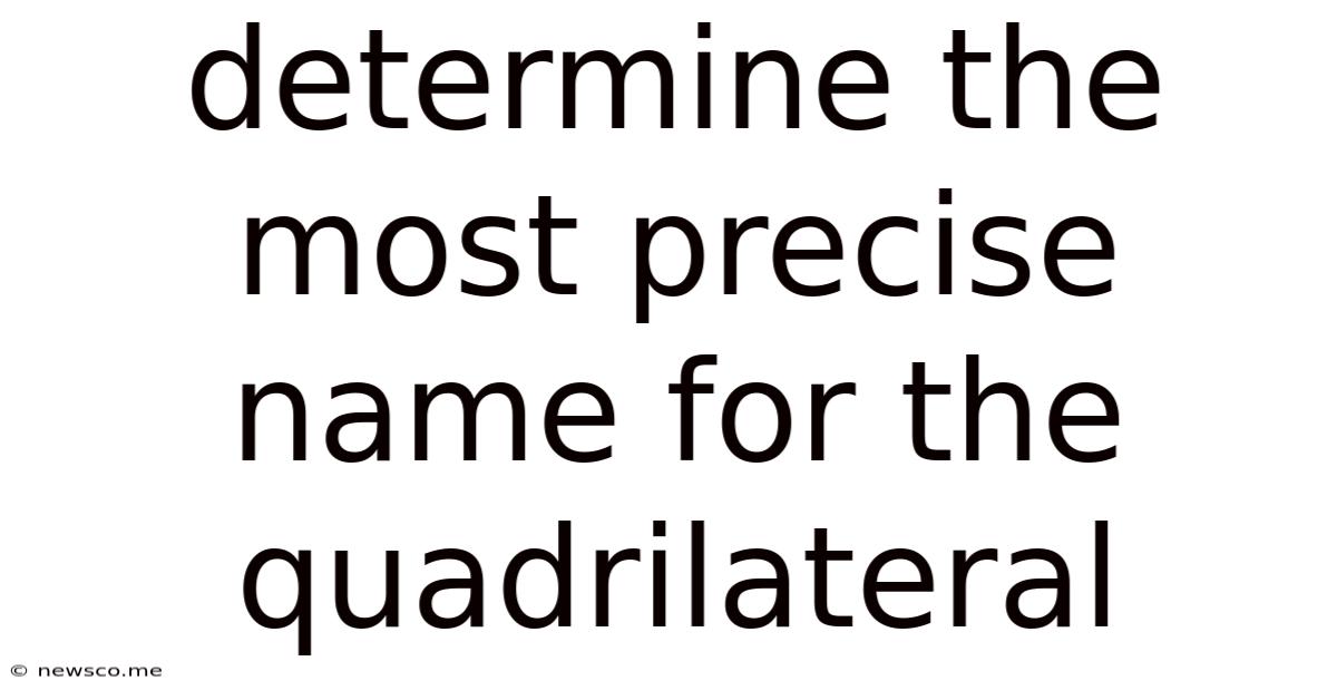 Determine The Most Precise Name For The Quadrilateral