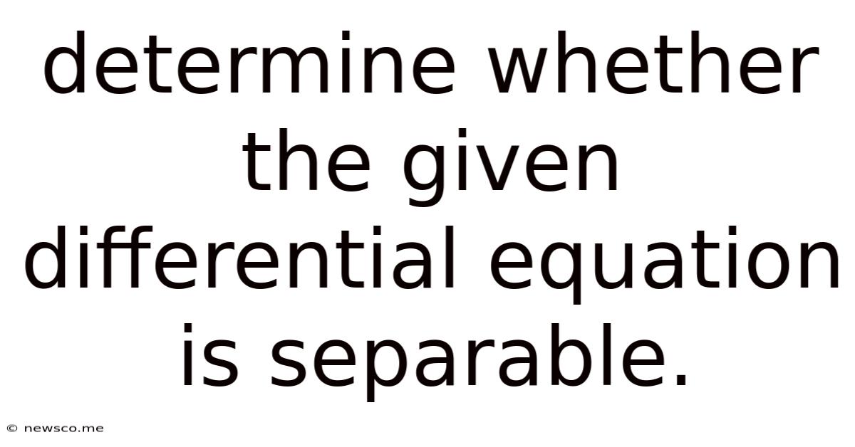Determine Whether The Given Differential Equation Is Separable.