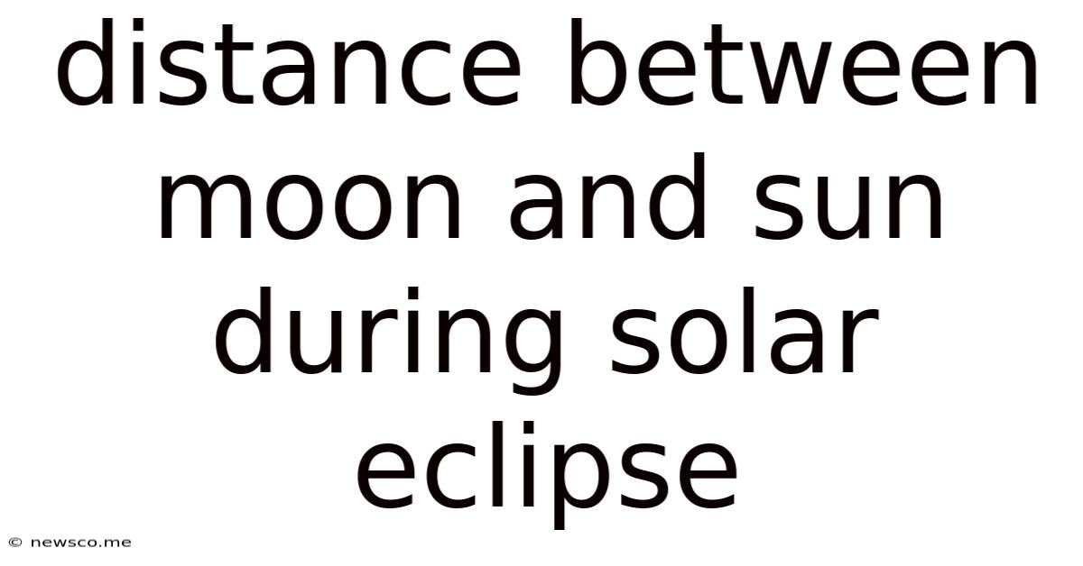 Distance Between Moon And Sun During Solar Eclipse