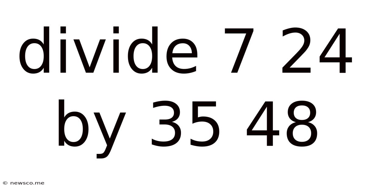 Divide 7 24 By 35 48