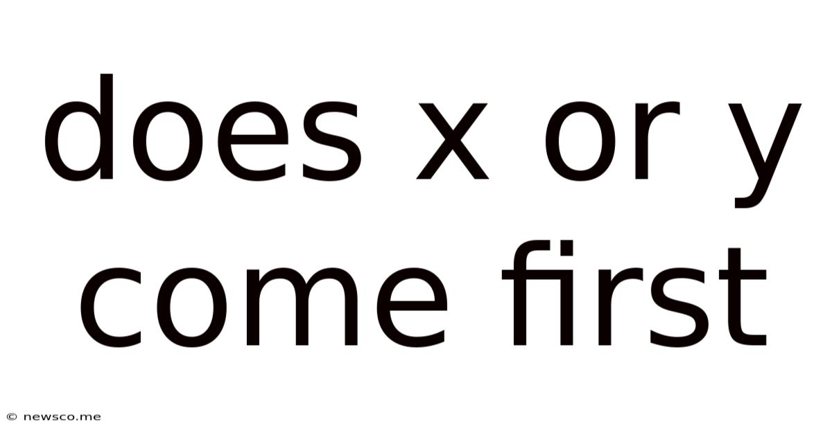 Does X Or Y Come First