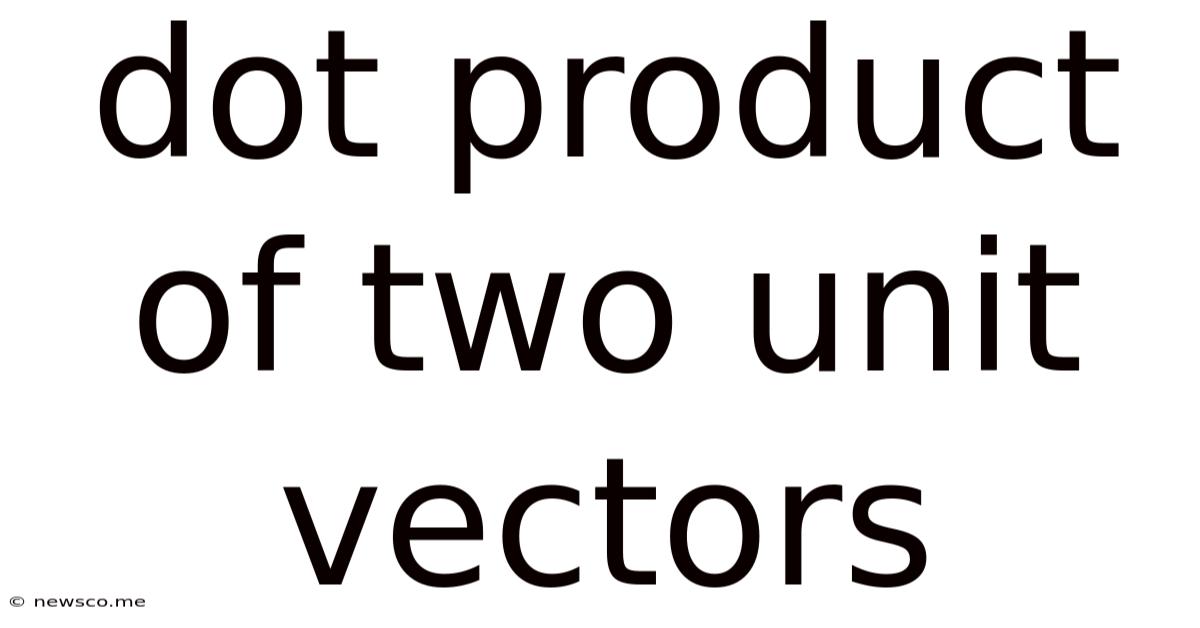 Dot Product Of Two Unit Vectors