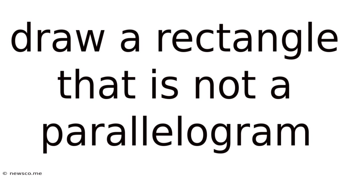 Draw A Rectangle That Is Not A Parallelogram