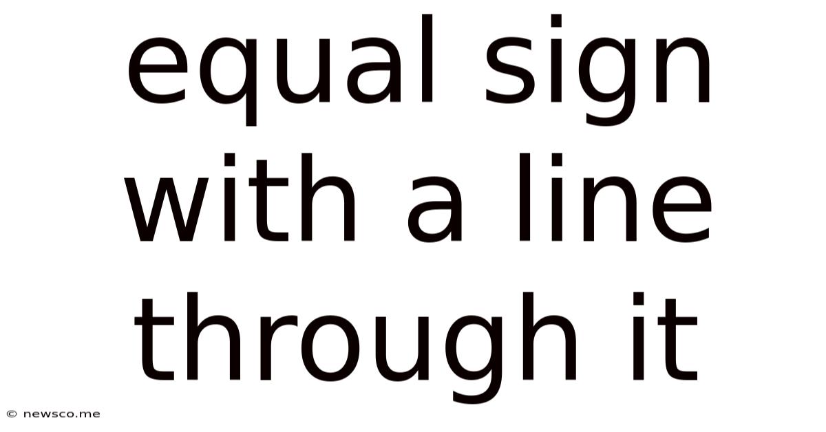 Equal Sign With A Line Through It