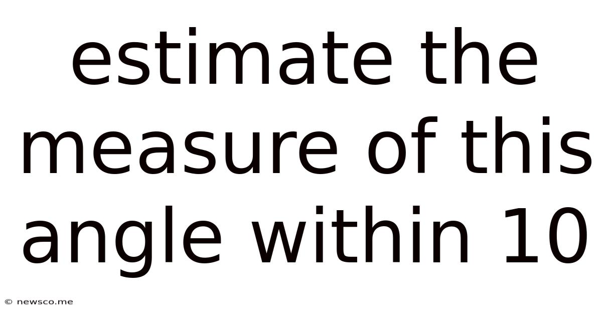 Estimate The Measure Of This Angle Within 10