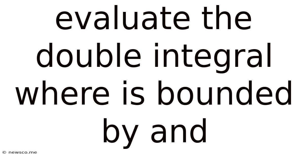 Evaluate The Double Integral Where Is Bounded By And