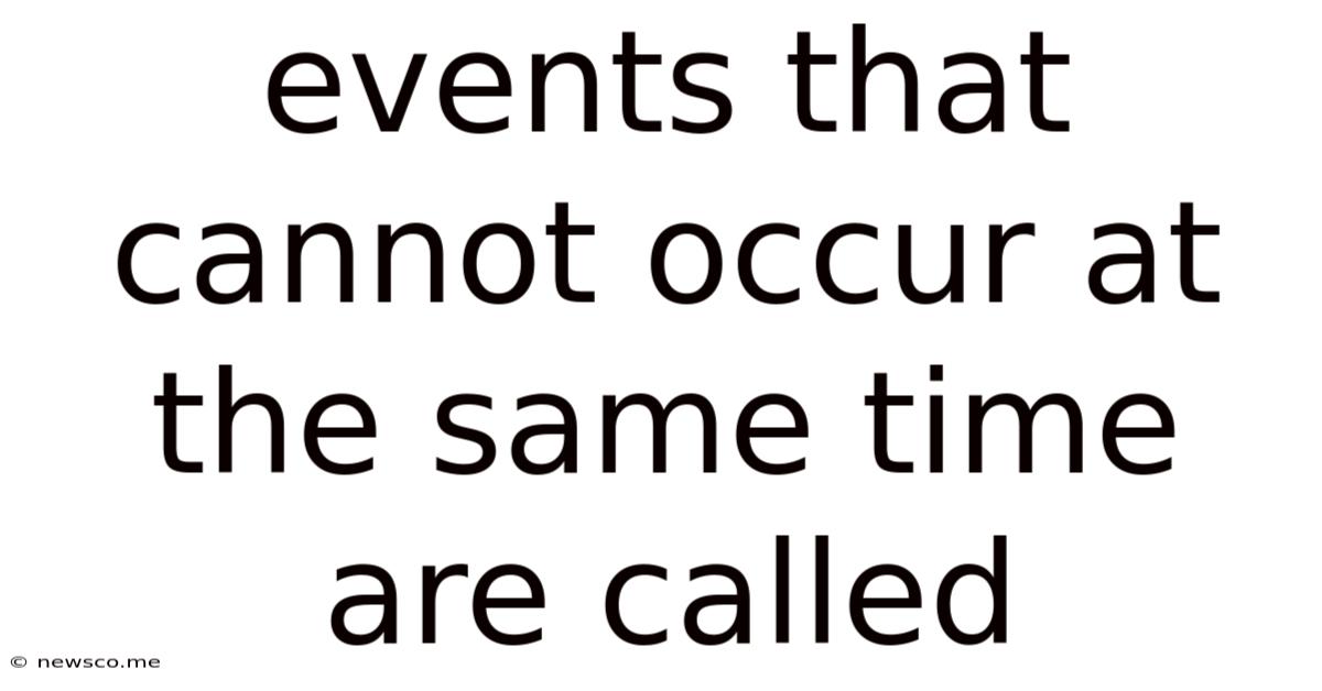Events That Cannot Occur At The Same Time Are Called