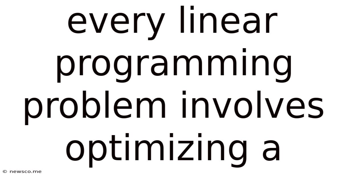 Every Linear Programming Problem Involves Optimizing A
